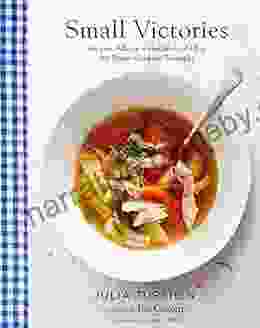 Small Victories: Recipes Advice + Hundreds Of Ideas For Home Cooking Triumphs