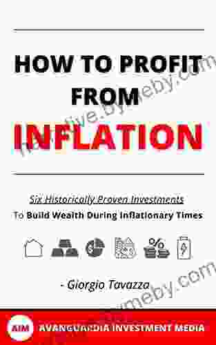 How To Profit From Inflation: Six Historically Proven Investments To Build Wealth During Inflationary Times