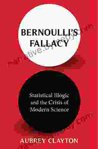 Bernoulli S Fallacy: Statistical Illogic And The Crisis Of Modern Science