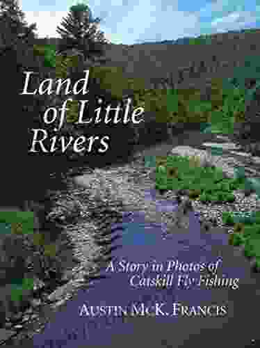 Land Of Little Rivers: A Story In Photos Of Catskill Fly Fishing