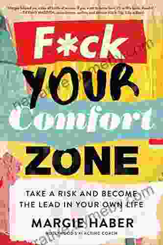 F*ck Your Comfort Zone: TAKE A RISK AND BECOME THE LEAD IN YOUR OWN LIFE