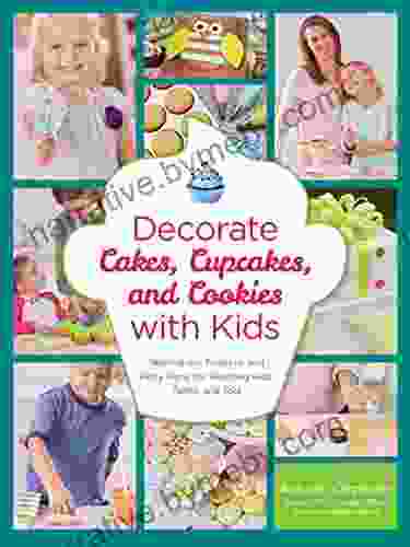 Decorate Cakes Cupcakes And Cookies With Kids: Techniques Projects And Party Plans For Teaching Kids Teens And Tots