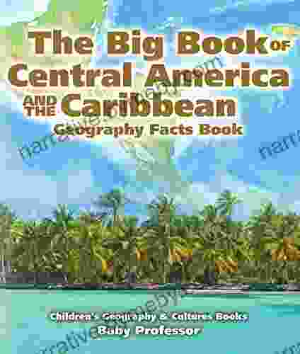 The Big Of Central America And The Caribbean Geography Facts Children S Geography Culture