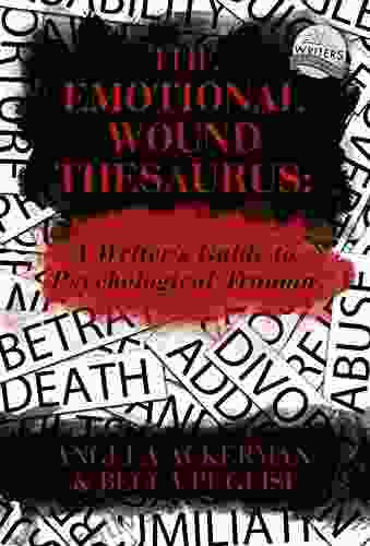 The Emotional Wound Thesaurus: A Writer s Guide to Psychological Trauma (Writers Helping Writers 6)