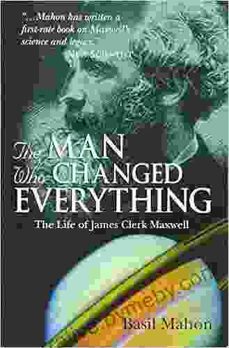 The Man Who Changed Everything: The Life Of James Clerk Maxwell