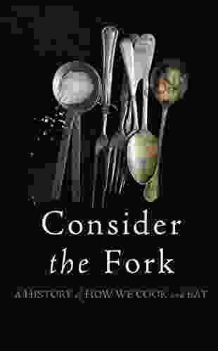 Consider the Fork: A History of How We Cook and Eat