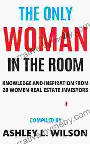 The Only Woman In The Room: Knowledge And Inspiration From 20 Women Real Estate Investors