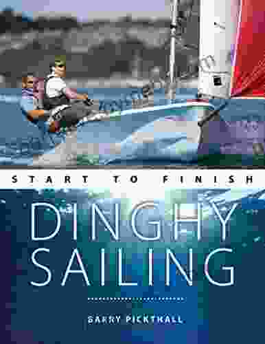 Dinghy Sailing Start to Finish: From Beginner to Advanced: The Perfect Guide to Improving Your Sailing Skills (Boating Start to Finish 1)