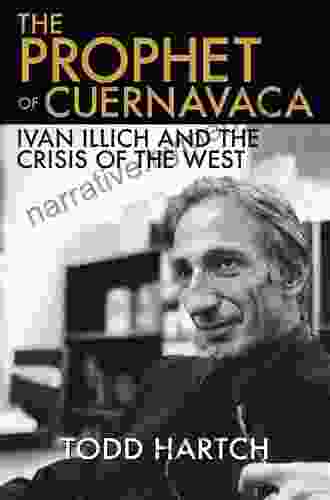 The Prophet Of Cuernavaca: Ivan Illich And The Crisis Of The West