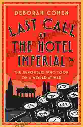 Last Call At The Hotel Imperial: The Reporters Who Took On A World At War