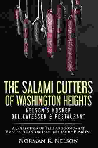 The Salami Cutters Of Washington Heights Nelson S Kosher Delicatessen Restaurant: A Collection Of True And Somewhat Embellished Stories Of The Family Business