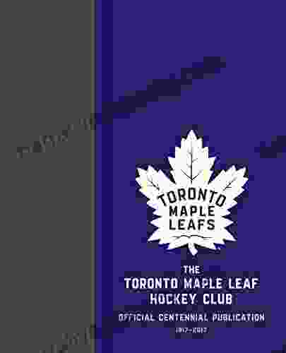 The Toronto Maple Leaf Hockey Club: Official Centennial Publication