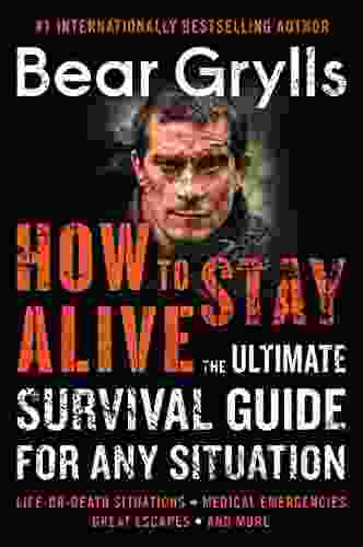 How To Stay Alive: The Ultimate Survival Guide For Any Situation