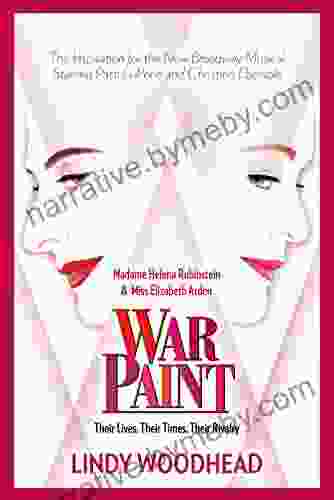 War Paint: Madame Helena Rubinstein and Miss Elizabeth Arden: Their Lives Their Times Their Rivalry