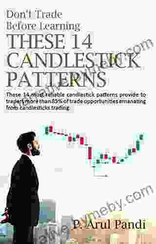 DON T TRADE BEFORE LEARNING THESE 14 CANDLESTICK PATTERNS: These 14 Most Reliable Candlestick Patterns Provide To Traders More Than 85% Of Trade Opportunities Emanating From Candlesticks Trading