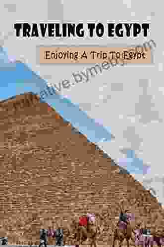 Traveling To Egypt: Enjoying A Trip To Egypt