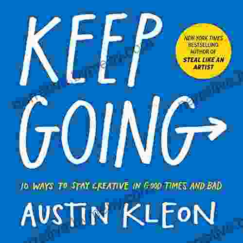 Keep Going: 10 Ways to Stay Creative in Good Times and Bad (Austin Kleon)