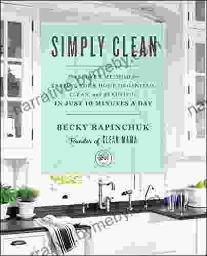 Simply Clean: The Proven Method For Keeping Your Home Organized Clean And Beautiful In Just 10 Minutes A Day