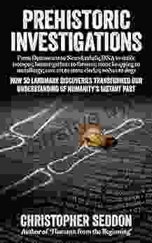 Prehistoric Investigations: From Denisovans To Neanderthals DNA To Stable Isotopes Hunter Gathers To Farmers Stone Knapping To Metallurgy Cave Art Wolves To Dogs (From The Beginning)