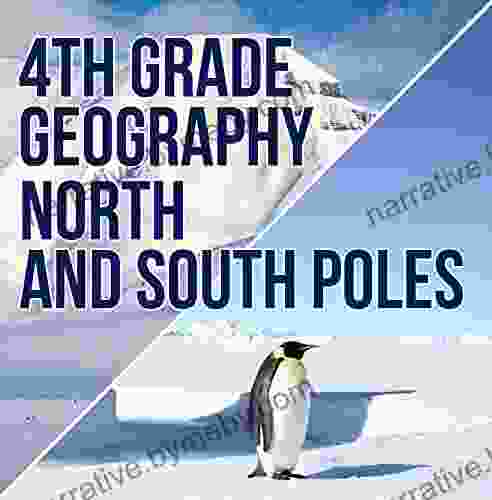 4th Grade Geography: North And South Poles: Fourth Grade Polar Regions For Kids (Children S Explore Polar Regions Books)