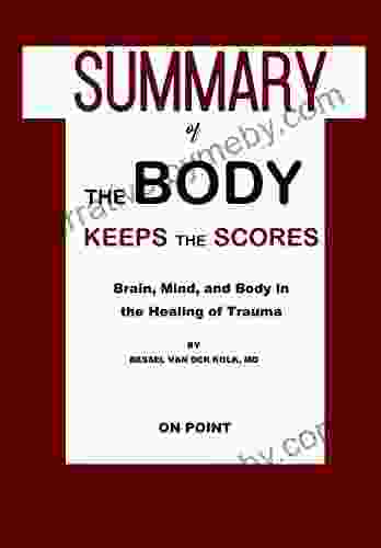 Summary of The Body Keeps the Score: Brain Mind and Body in the Healing of Trauma by Bessel Van Der Kolk MD