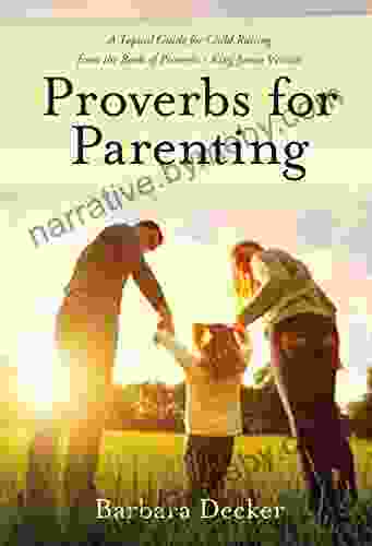 Proverbs For Parenting: A Topical Guide To Child Raising From The Of Proverbs King James Version