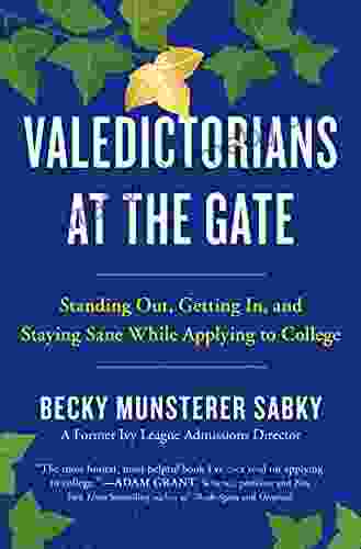 Valedictorians At The Gate: Standing Out Getting In And Staying Sane While Applying To College