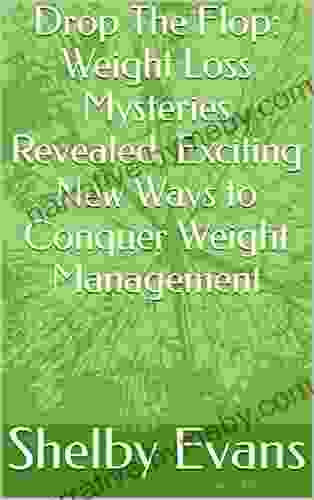 Drop The Flop: Weight Loss Mysteries Revealed Exciting New Ways To Conquer Weight Management