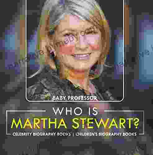 Who Is Martha Stewart? Celebrity Biography Children S Biography