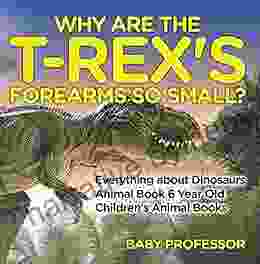 Why Are The T Rex S Forearms So Small? Everything About Dinosaurs Animal 6 Year Old Children S Animal