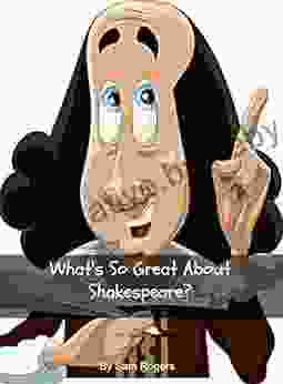 What S So Great About Shakespeare?: A Biography Of William Shakespeare Just For Kids