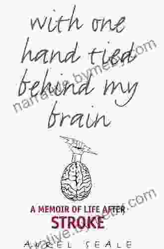 With One Hand Tied Behind My Brain: A Memoir Of Life After Stroke